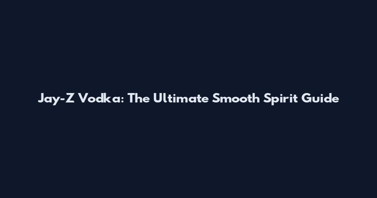 Jay-Z Vodka: The Ultimate Smooth Spirit Guide