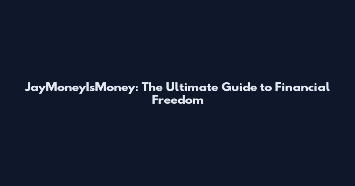 JayMoneyIsMoney: The Ultimate Guide to Financial Freedom