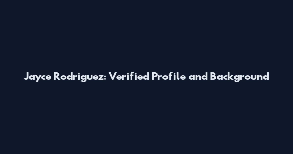 Jayce Rodriguez: Verified Profile and Background