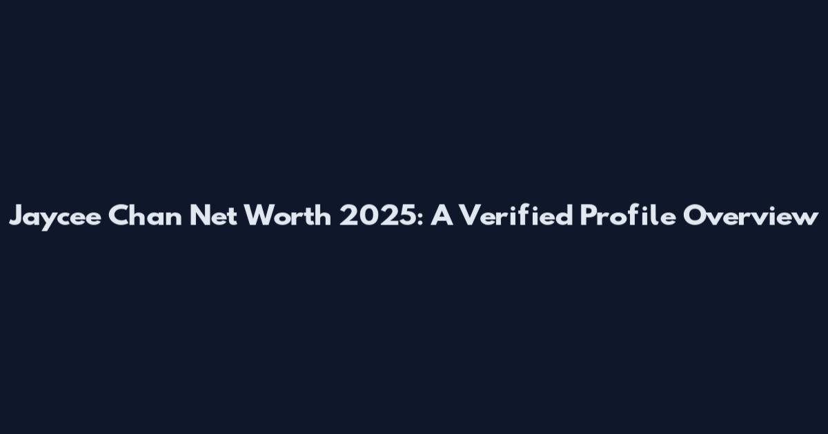 Jaycee Chan Net Worth 2025: A Verified Profile Overview
