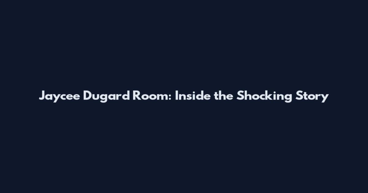 Jaycee Dugard Room: Inside the Shocking Story