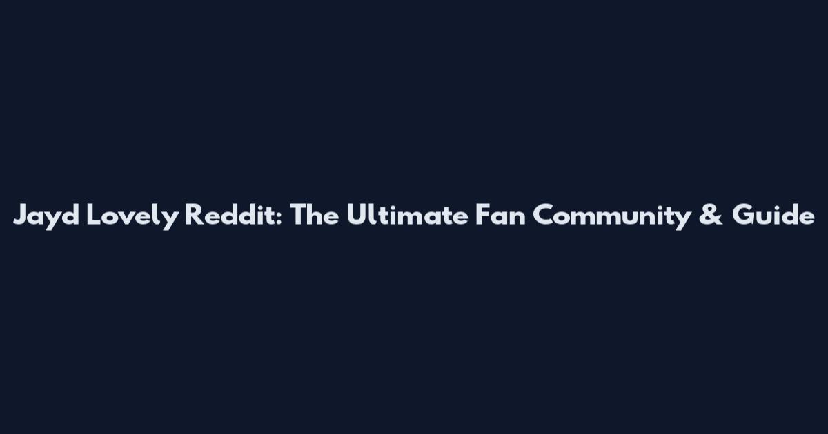 Jayd Lovely Reddit: The Ultimate Fan Community & Guide