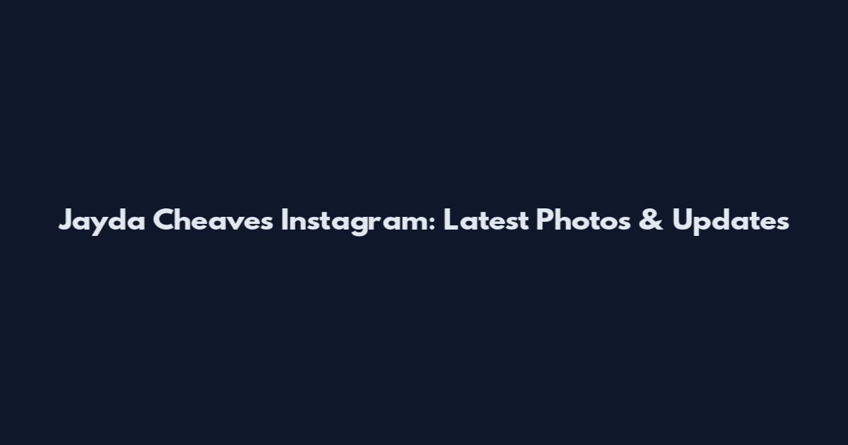 Jayda Cheaves Instagram: Latest Photos & Updates
