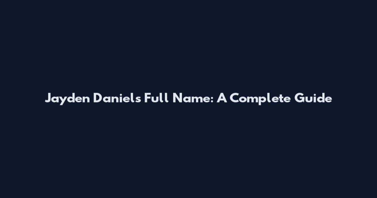 Jayden Daniels Full Name: A Complete Guide