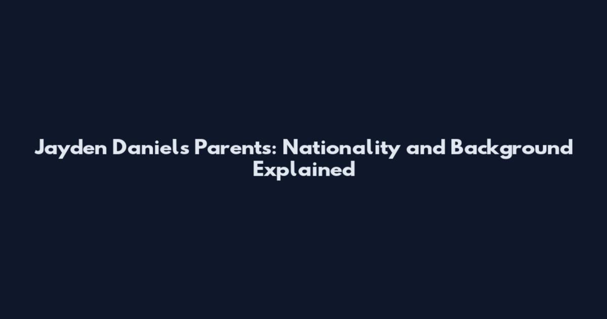Jayden Daniels Parents: Nationality and Background Explained