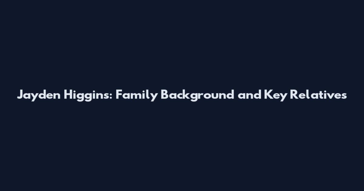 Jayden Higgins: Family Background and Key Relatives