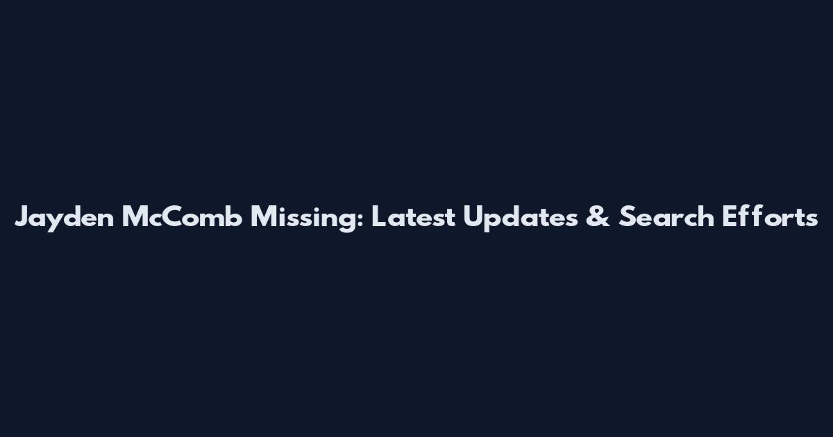 Jayden McComb Missing: Latest Updates & Search Efforts