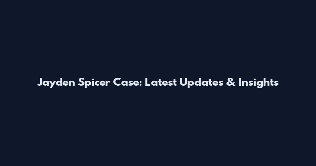 Jayden Spicer Case: Latest Updates & Insights