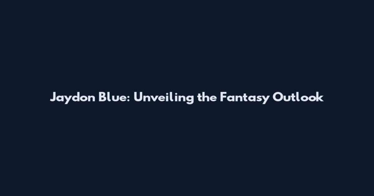 Jaydon Blue: Unveiling the Fantasy Outlook