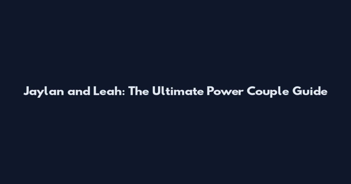 Jaylan and Leah: The Ultimate Power Couple Guide
