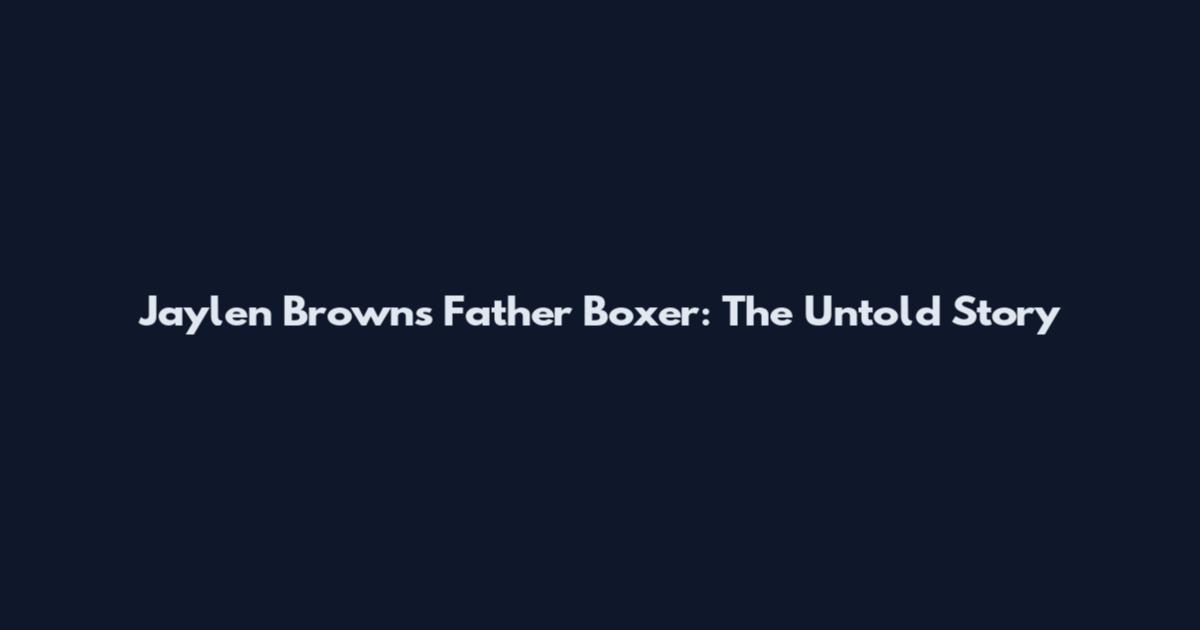 Jaylen Brown's Father Boxer: The Untold Story