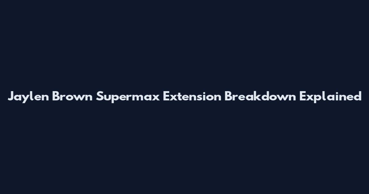 Jaylen Brown Supermax Extension Breakdown Explained