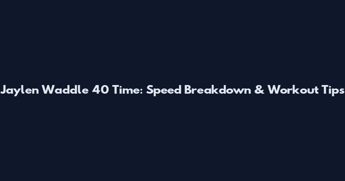 Jaylen Waddle 40 Time: Speed Breakdown & Workout Tips