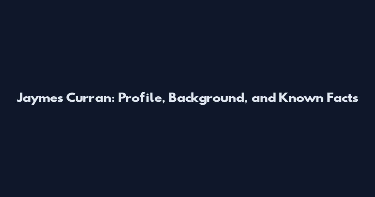 Jaymes Curran: Profile, Background, and Known Facts
