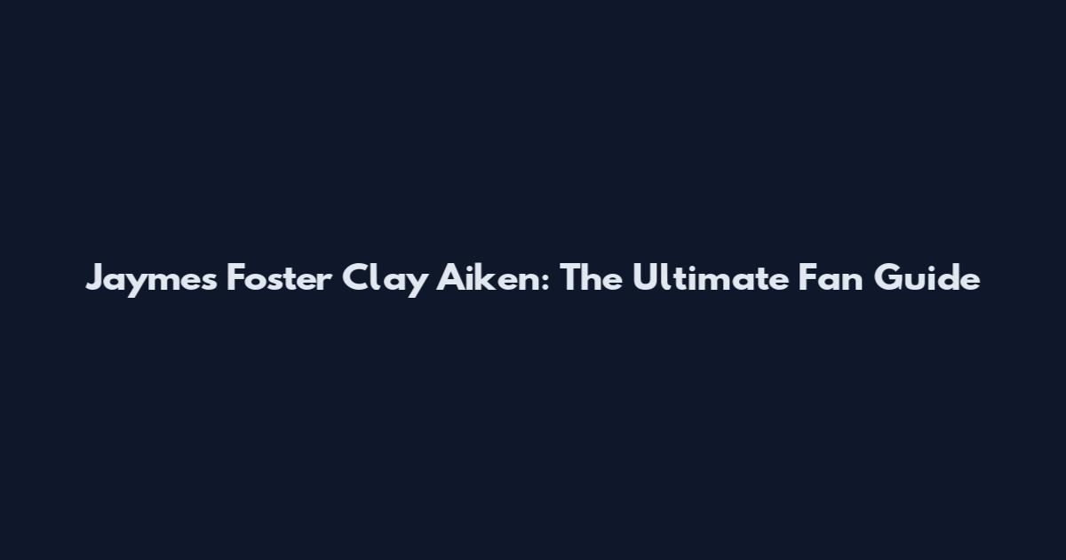 Jaymes Foster Clay Aiken: The Ultimate Fan Guide