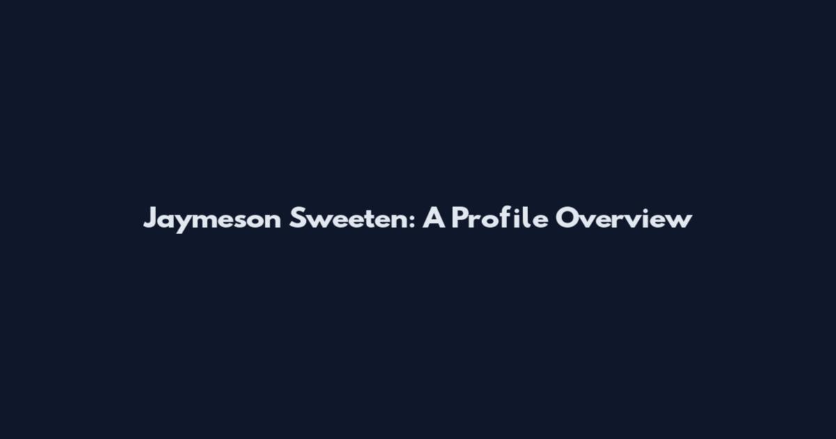Jaymeson Sweeten: A Profile Overview