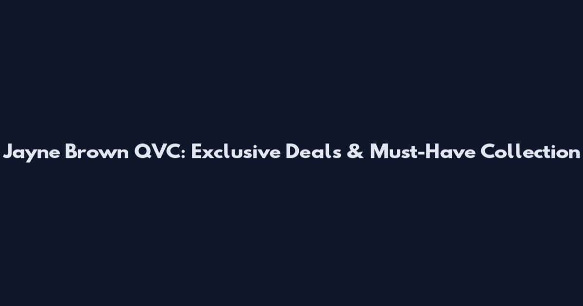 Jayne Brown QVC: Exclusive Deals & Must-Have Collection
