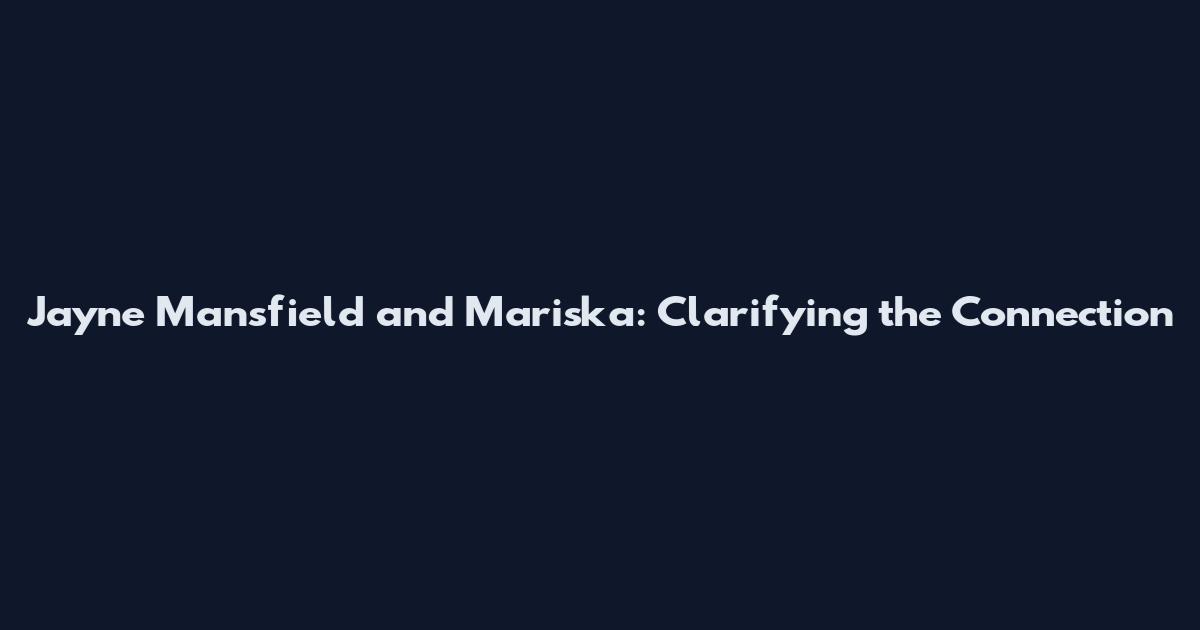 Jayne Mansfield and Mariska: Clarifying the Connection