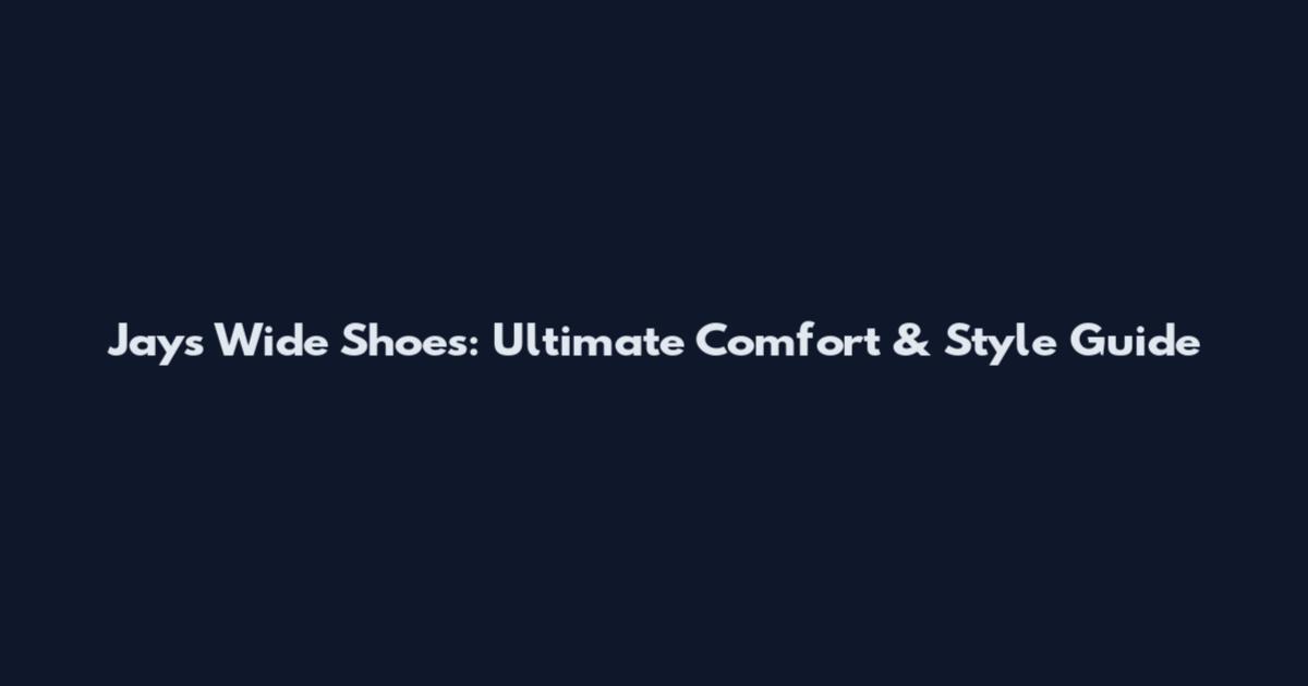Jays Wide Shoes: Ultimate Comfort & Style Guide