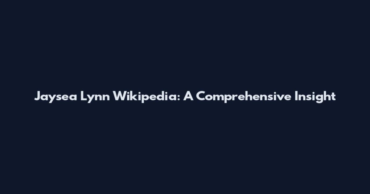 Jaysea Lynn Wikipedia: A Comprehensive Insight