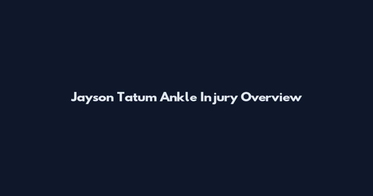 Jayson Tatum Ankle Injury Overview