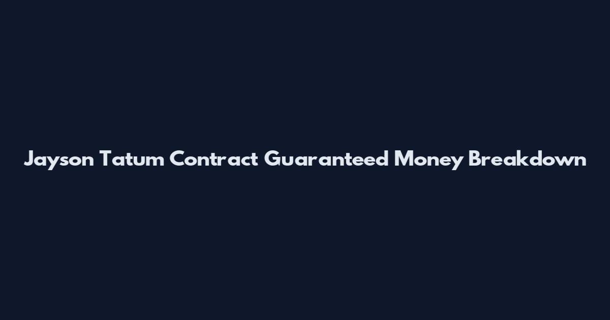 Jayson Tatum Contract Guaranteed Money Breakdown