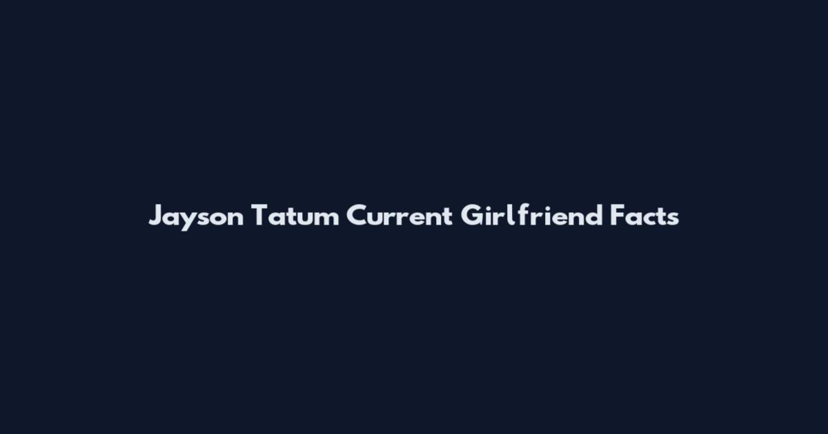 Jayson Tatum Current Girlfriend Facts