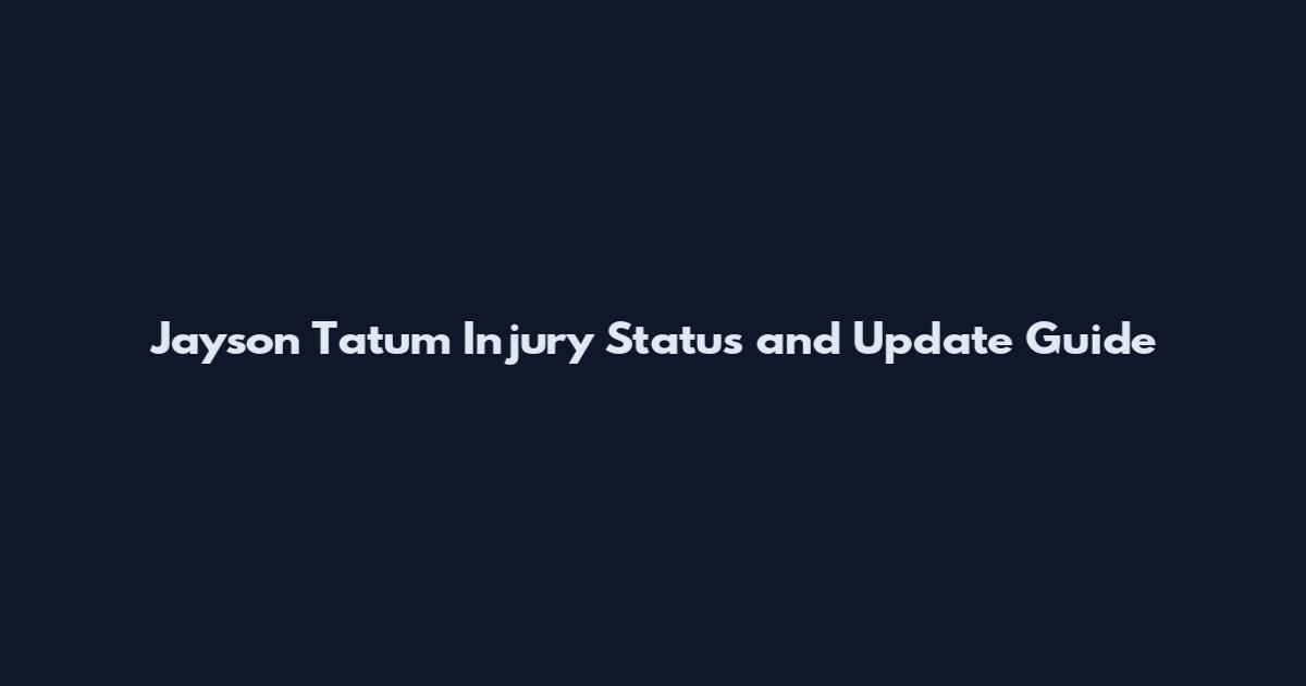 Jayson Tatum Injury Status and Update Guide