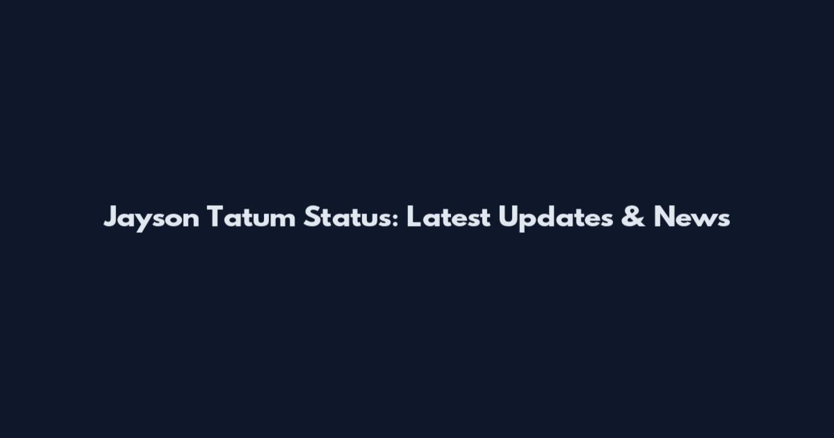 Jayson Tatum Status: Latest Updates & News