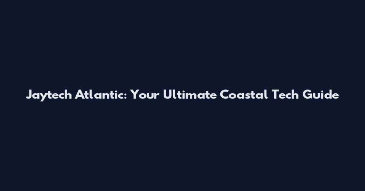 Jaytech Atlantic: Your Ultimate Coastal Tech Guide