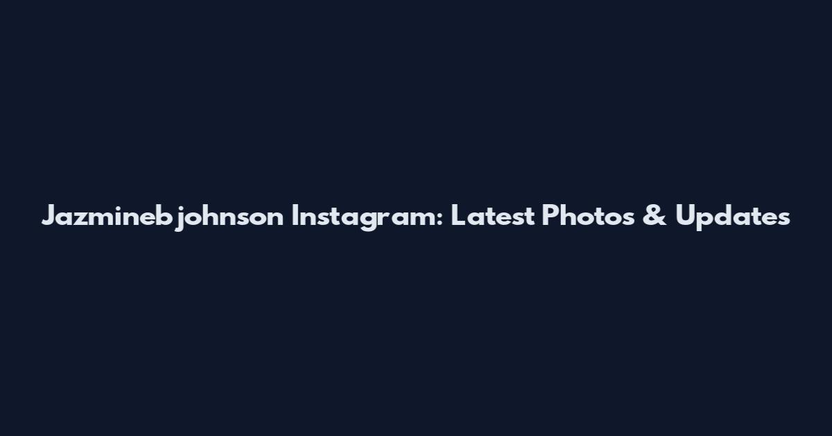 Jazminebjohnson Instagram: Latest Photos & Updates