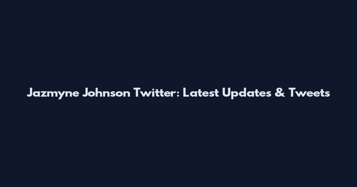 Jazmyne Johnson Twitter: Latest Updates & Tweets