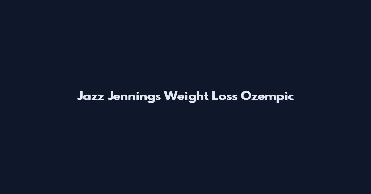 Jazz Jennings Weight Loss Ozempic