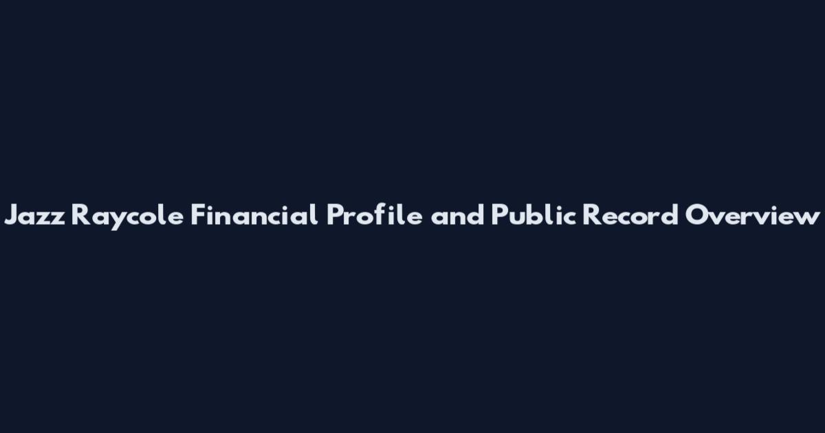 Jazz Raycole Financial Profile and Public Record Overview