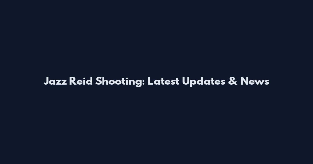 Jazz Reid Shooting: Latest Updates & News