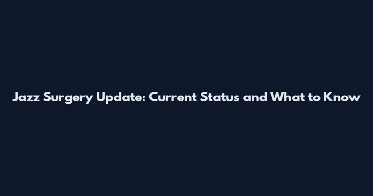 Jazz Surgery Update: Current Status and What to Know