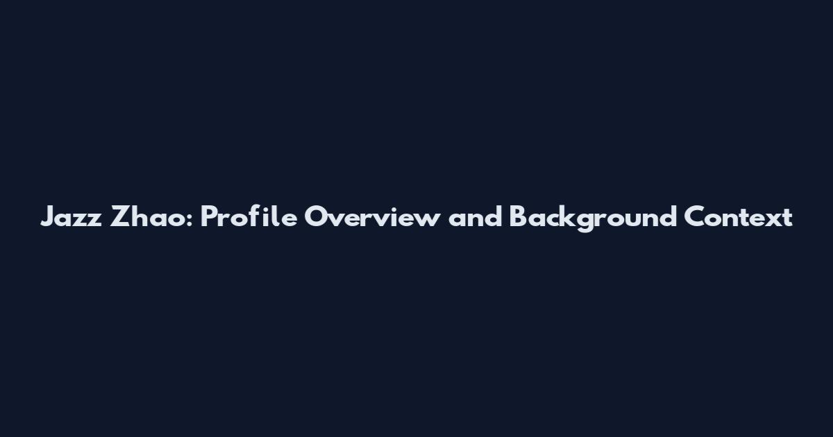 Jazz Zhao: Profile Overview and Background Context