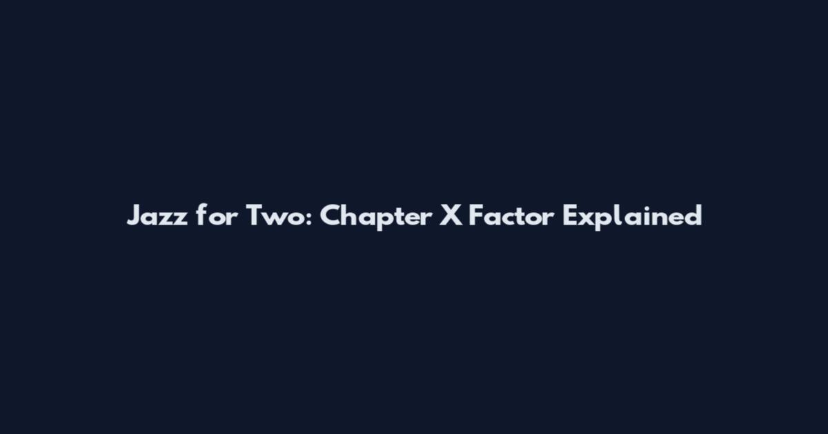 Jazz for Two: Chapter X Factor Explained