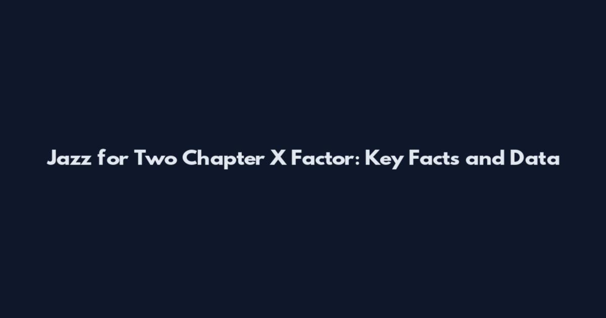 Jazz for Two Chapter X Factor: Key Facts and Data