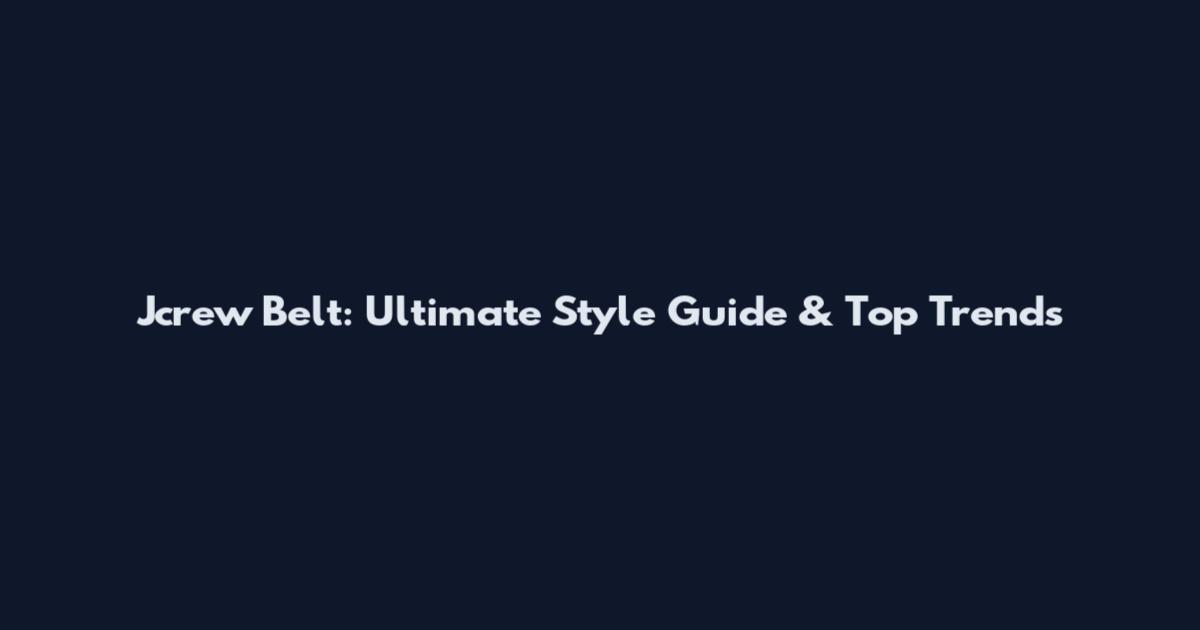 Jcrew Belt: Ultimate Style Guide & Top Trends