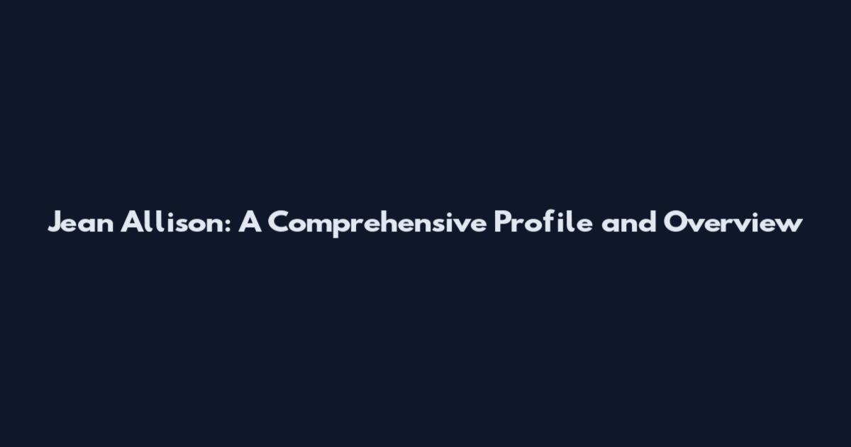 Jean Allison: A Comprehensive Profile and Overview