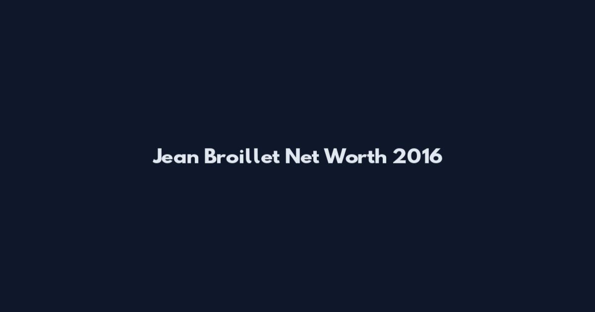 Jean Broillet Net Worth 2016