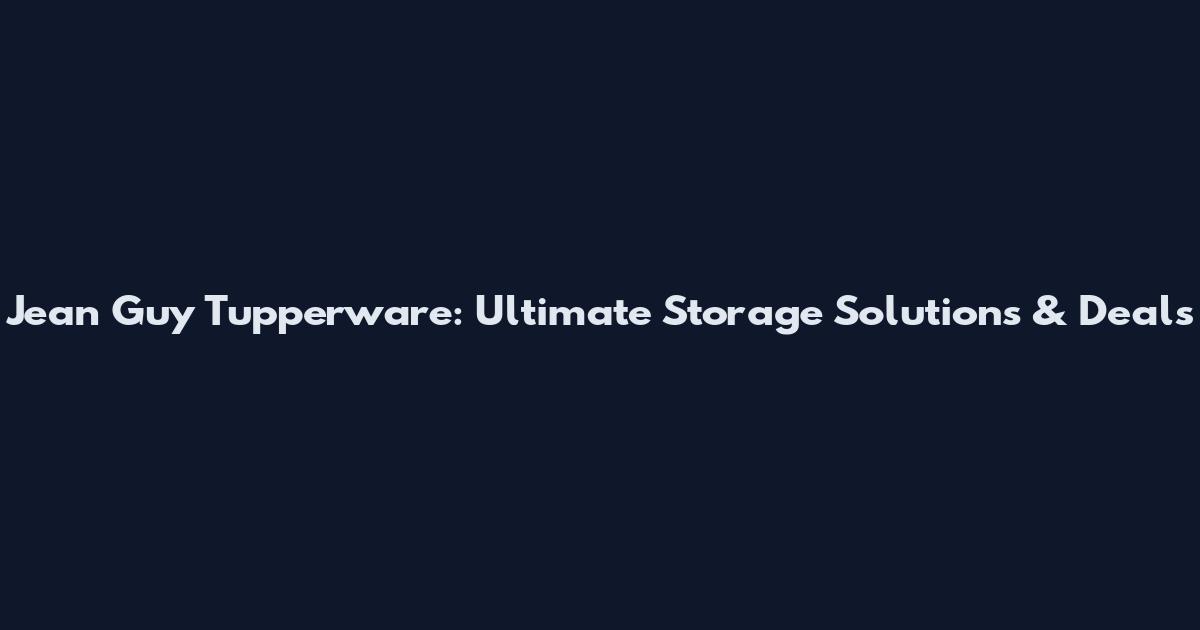 Jean Guy Tupperware: Ultimate Storage Solutions & Deals