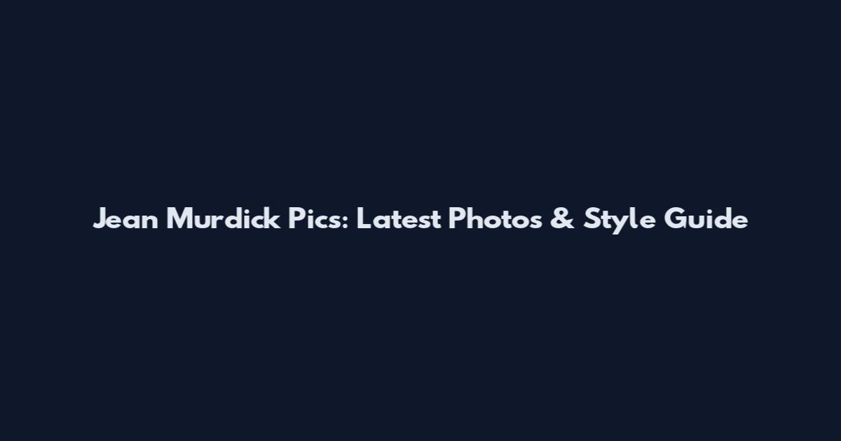 Jean Murdick Pics: Latest Photos & Style Guide