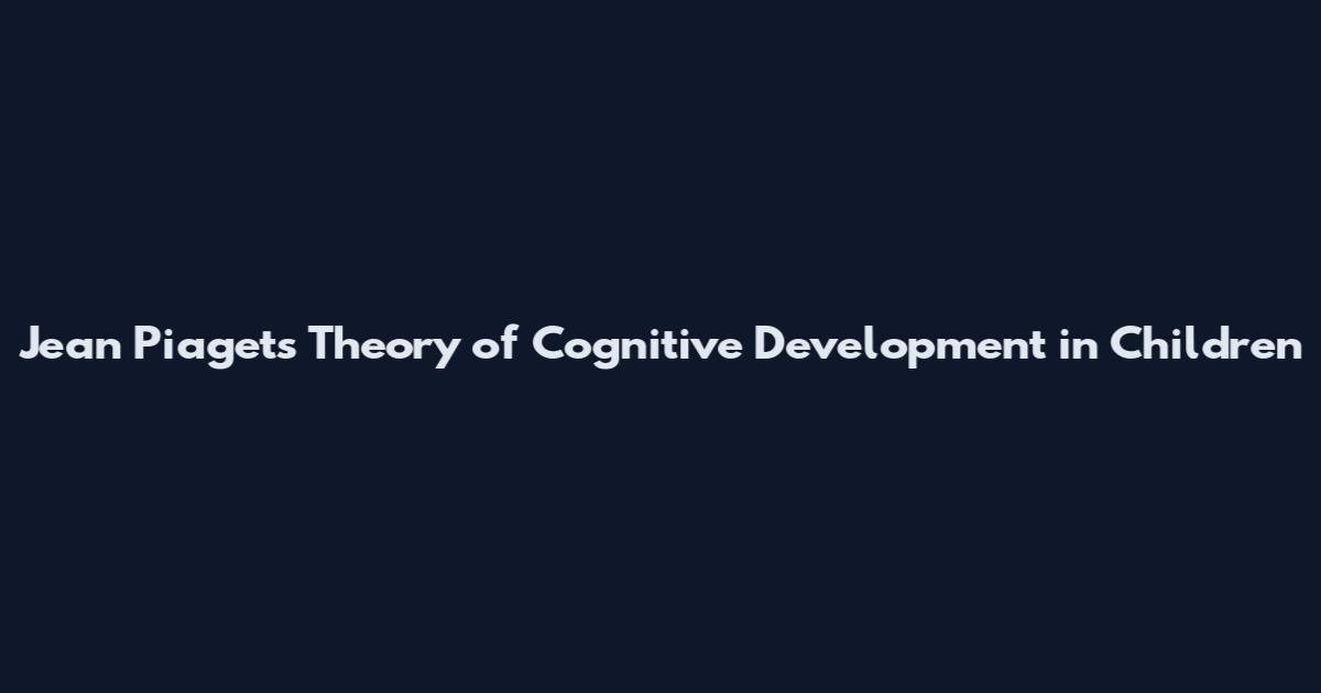 Jean Piaget's Theory of Cognitive Development in Children