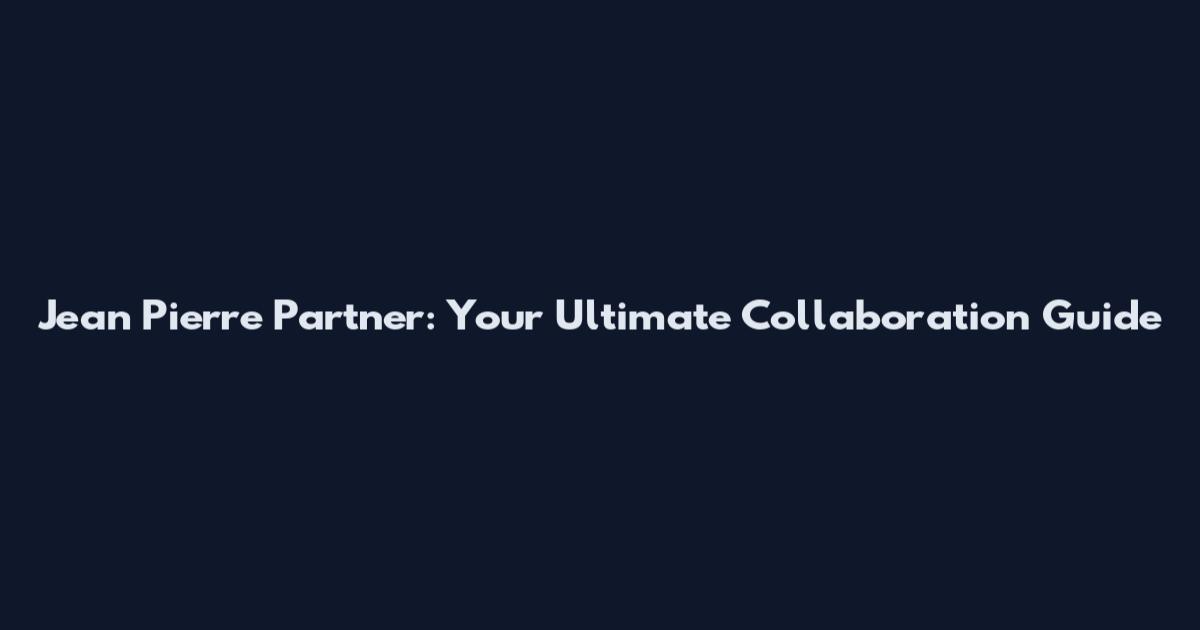 Jean Pierre Partner: Your Ultimate Collaboration Guide