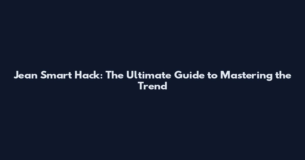 Jean Smart Hack: The Ultimate Guide to Mastering the Trend