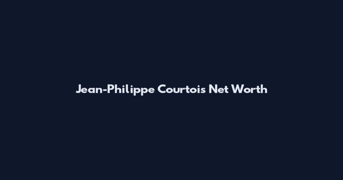 Jean-Philippe Courtois Net Worth