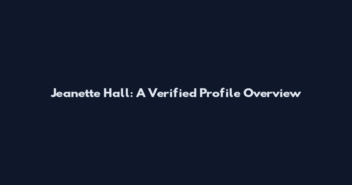 Jeanette Hall: A Verified Profile Overview