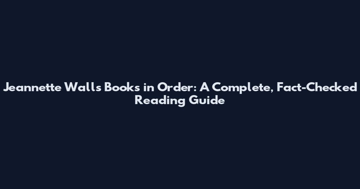 Jeannette Walls Books in Order: A Complete, Fact-Checked Reading Guide